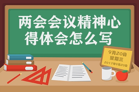 兩會會議精神心得體會怎么寫（學習全國兩會精神心得參考）