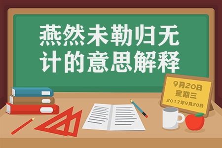 燕然未勒歸無計(jì)的意思解釋（燕然未勒歸無計(jì)的古詩(shī)出處）