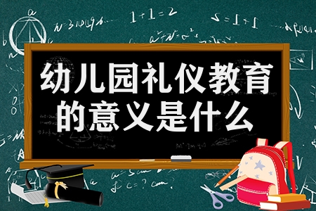 幼兒園禮儀教育的意義是什么(幼兒園開展品格禮儀教育的3大好處)