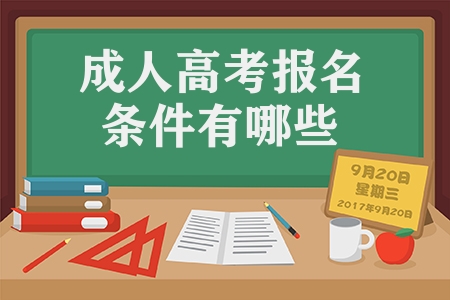 成人高考報(bào)名條件有哪些(成人高考需要滿足的條件)