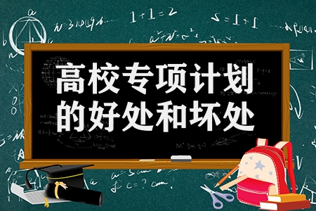 高校專項計劃的好處和壞處(報高校專項計劃后悔的原因)