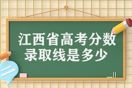 江西省高考分?jǐn)?shù)錄取線是多少(江西高考分?jǐn)?shù)公布)