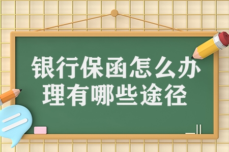 銀行保函怎么辦理有哪些途徑（開具銀行保函的2種途徑）