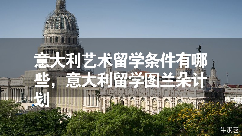 意大利藝術(shù)留學(xué)條件有哪些，意大利留學(xué)圖蘭朵計劃