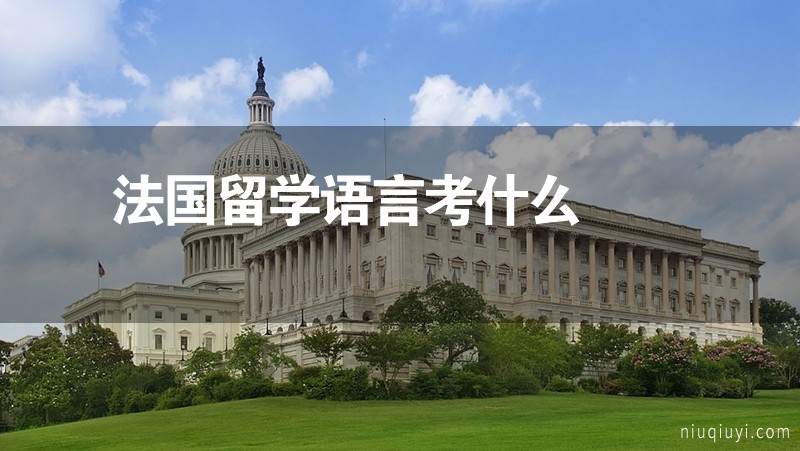 法國留學語言考什么 法國留學語言考什么
